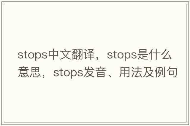 stops中文翻譯，stops是什么意思，stops發(fā)音、用法及例句
