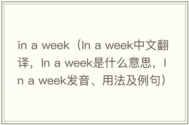 in a week（ln a week中文翻譯，ln a week是什么意思，ln a week發(fā)音、用法及例句）