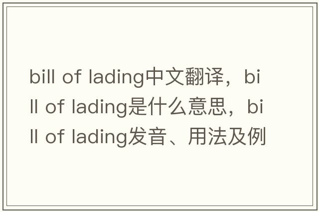 bill of lading中文翻譯，bill of lading是什么意思，bill of lading發(fā)音、用法及例句