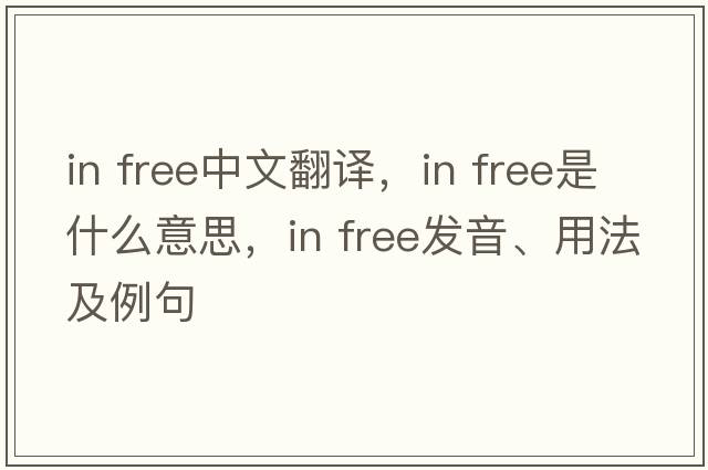 in free中文翻譯，in free是什么意思，in free發(fā)音、用法及例句