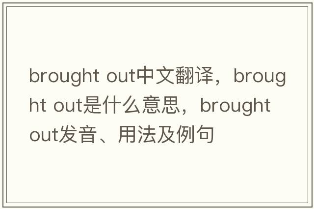 brought out中文翻譯，brought out是什么意思，brought out發(fā)音、用法及例句