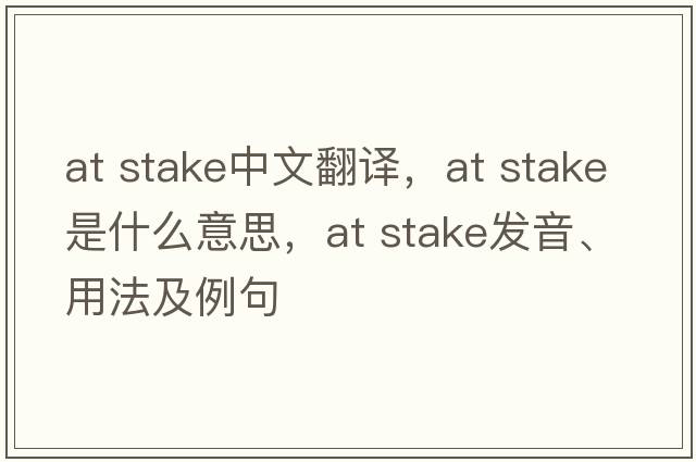 at stake中文翻譯，at stake是什么意思，at stake發(fā)音、用法及例句
