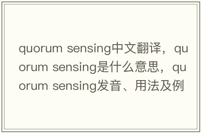 quorum sensing中文翻譯，quorum sensing是什么意思，quorum sensing發(fā)音、用法及例句