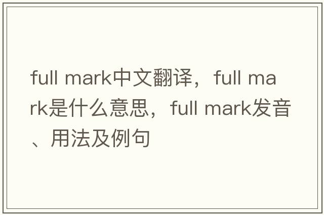 full mark中文翻譯，full mark是什么意思，full mark發(fā)音、用法及例句