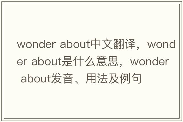 wonder about中文翻譯，wonder about是什么意思，wonder about發(fā)音、用法及例句