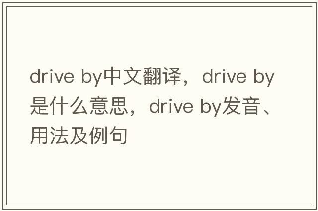 drive by中文翻譯，drive by是什么意思，drive by發(fā)音、用法及例句