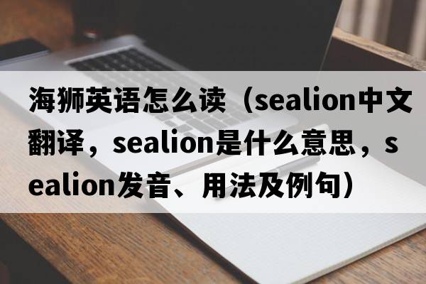 海獅英語(yǔ)怎么讀（sealion中文翻譯，sealion是什么意思，sealion發(fā)音、用法及例句）