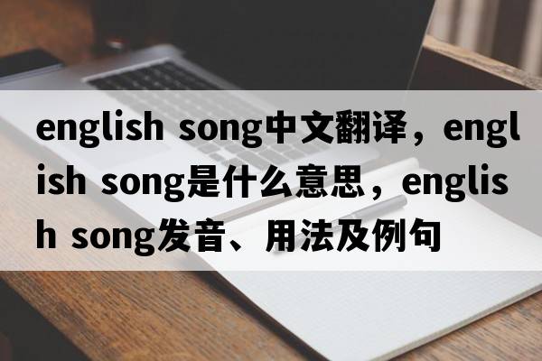 english song中文翻譯，english song是什么意思，english song發(fā)音、用法及例句