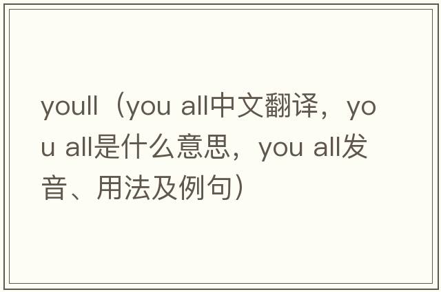youll（you all中文翻譯，you all是什么意思，you all發(fā)音、用法及例句）