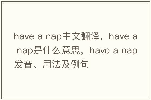 Have a nap中文翻譯，Have a nap是什么意思，Have a nap發(fā)音、用法及例句