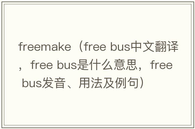 freemake（free bus中文翻譯，free bus是什么意思，free bus發(fā)音、用法及例句）