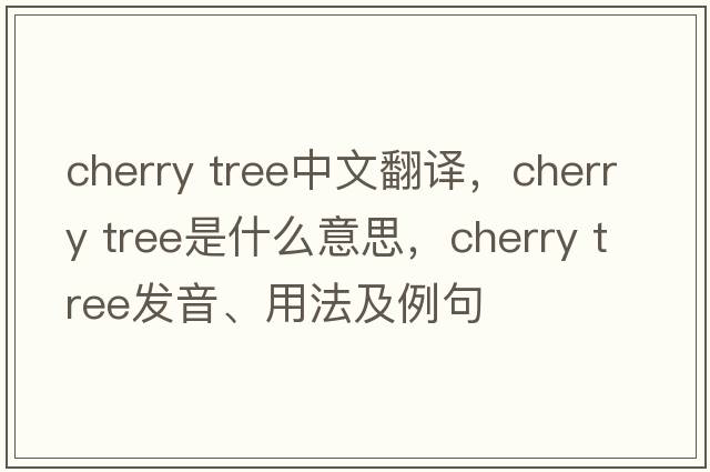 cherry tree中文翻譯，cherry tree是什么意思，cherry tree發(fā)音、用法及例句