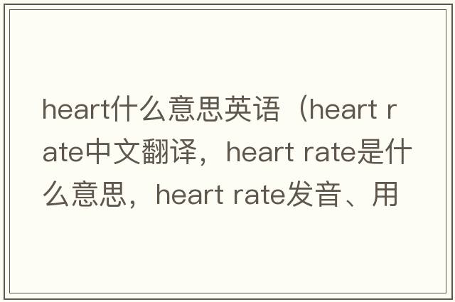 heart什么意思英語（heart rate中文翻譯，heart rate是什么意思，heart rate發(fā)音、用法及例句）