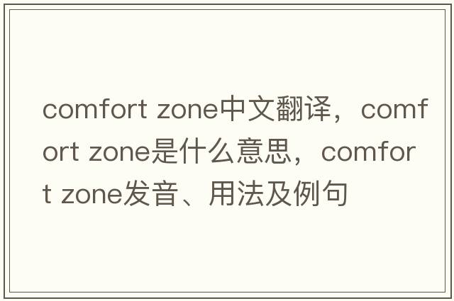 comfort zone中文翻譯，comfort zone是什么意思，comfort zone發(fā)音、用法及例句