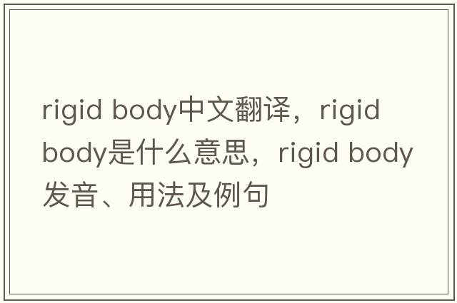 rigid body中文翻譯，rigid body是什么意思，rigid body發(fā)音、用法及例句