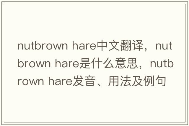 nutbrown hare中文翻譯，nutbrown hare是什么意思，nutbrown hare發(fā)音、用法及例句