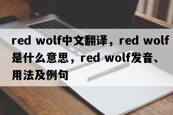 red wolf中文翻譯，red wolf是什么意思，red wolf發(fā)音、用法及例句