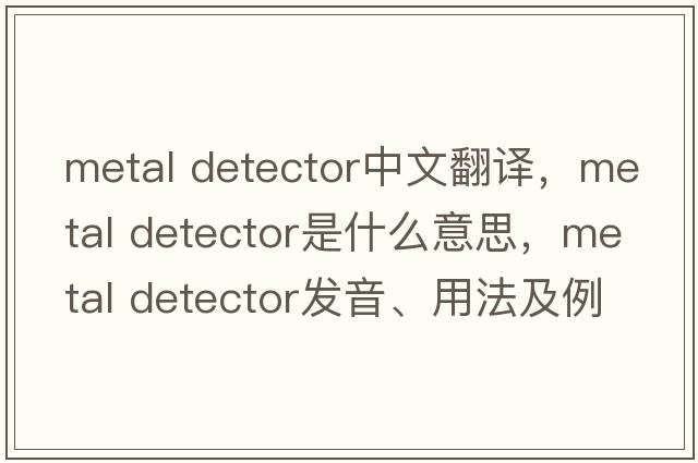 metal detector中文翻譯，metal detector是什么意思，metal detector發(fā)音、用法及例句