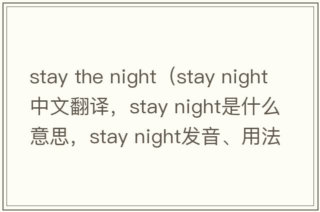 stay the night（stay night中文翻譯，stay night是什么意思，stay night發(fā)音、用法及例句）