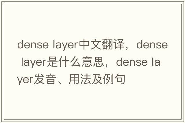 dense layer中文翻譯，dense layer是什么意思，dense layer發(fā)音、用法及例句