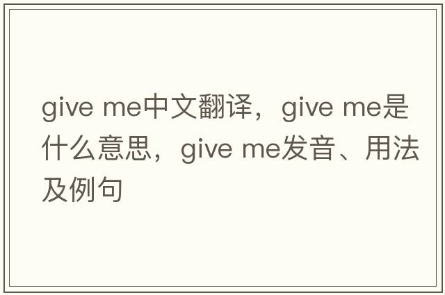 give me中文翻譯，give me是什么意思，give me發(fā)音、用法及例句