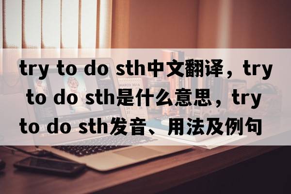 try to do sth中文翻譯，try to do sth是什么意思，try to do sth發(fā)音、用法及例句