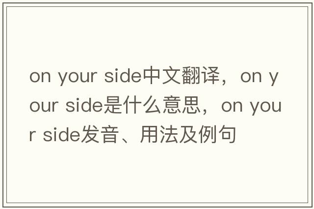 on your side中文翻譯，on your side是什么意思，on your side發(fā)音、用法及例句
