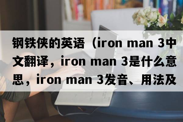 鋼鐵俠的英語(yǔ)（iron man 3中文翻譯，iron man 3是什么意思，iron man 3發(fā)音、用法及例句）