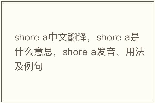 shore A中文翻譯，shore A是什么意思，shore A發(fā)音、用法及例句