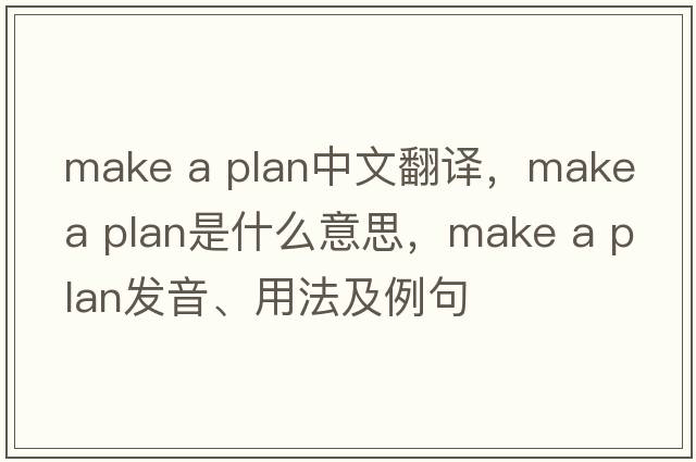 make a plan中文翻譯，make a plan是什么意思，make a plan發(fā)音、用法及例句