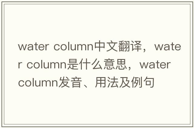 water column中文翻譯，water column是什么意思，water column發(fā)音、用法及例句