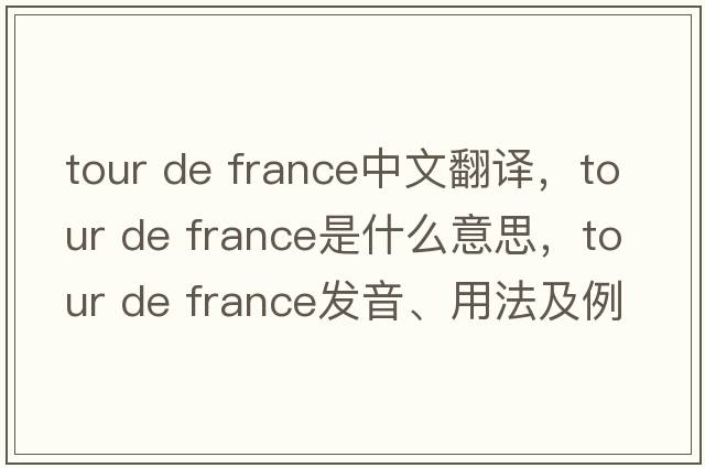tour de france中文翻譯，tour de france是什么意思，tour de france發(fā)音、用法及例句
