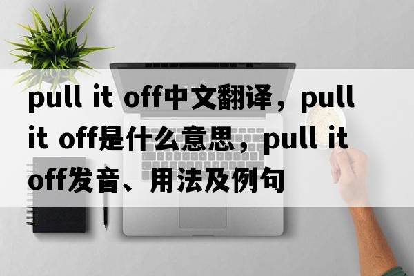 pull it off中文翻譯，pull it off是什么意思，pull it off發(fā)音、用法及例句