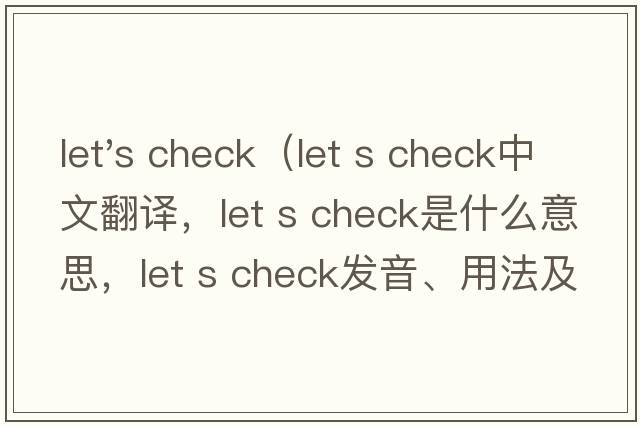 let's check（let s check中文翻譯，let s check是什么意思，let s check發(fā)音、用法及例句）