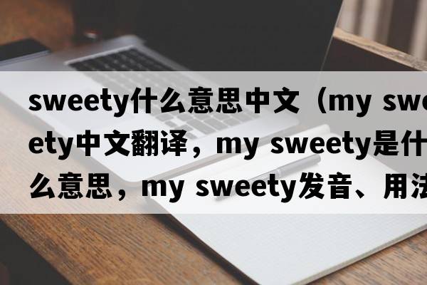 sweety什么意思中文（my sweety中文翻譯，my sweety是什么意思，my sweety發(fā)音、用法及例句）