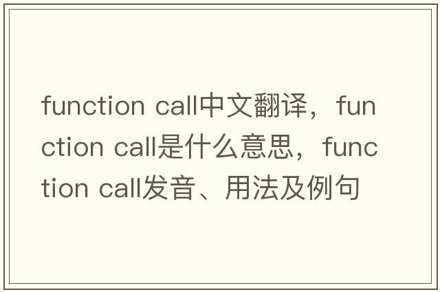 function call中文翻譯，function call是什么意思，function call發(fā)音、用法及例句