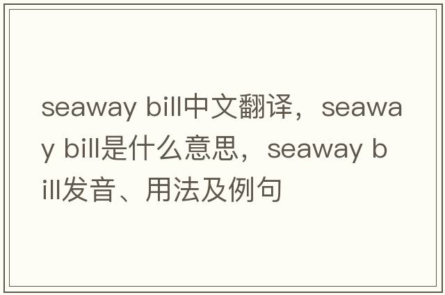 seaway bill中文翻譯，seaway bill是什么意思，seaway bill發(fā)音、用法及例句