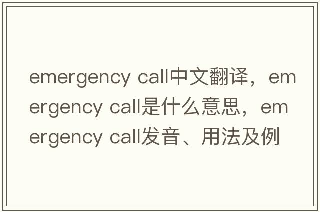 emergency call中文翻譯，emergency call是什么意思，emergency call發(fā)音、用法及例句
