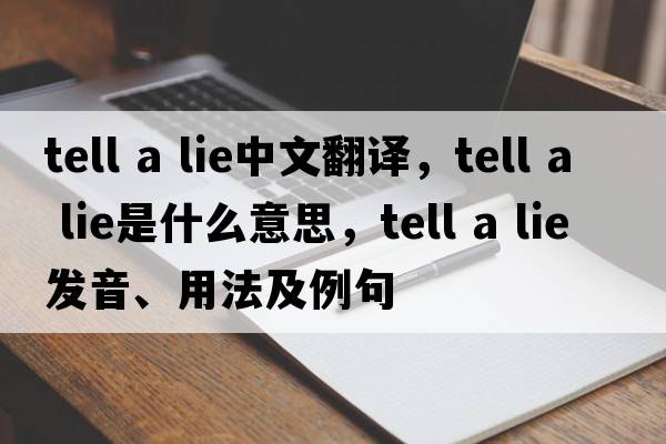 tell a lie中文翻譯，tell a lie是什么意思，tell a lie發(fā)音、用法及例句