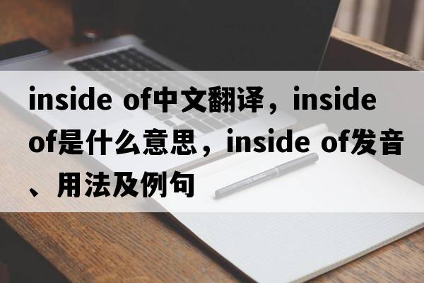 inside of中文翻譯，inside of是什么意思，inside of發(fā)音、用法及例句