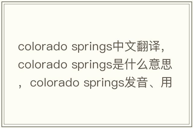 colorado springs中文翻譯，colorado springs是什么意思，colorado springs發(fā)音、用法及例句