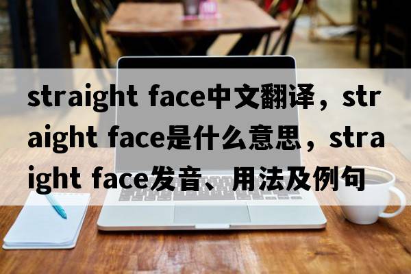 straight face中文翻譯，straight face是什么意思，straight face發(fā)音、用法及例句