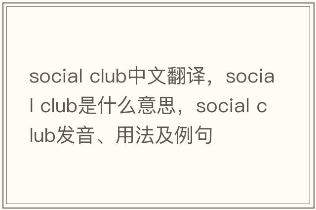 social club中文翻譯，social club是什么意思，social club發(fā)音、用法及例句
