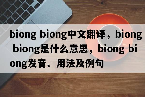 biong biong中文翻譯，biong biong是什么意思，biong biong發(fā)音、用法及例句