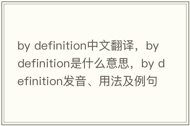 by definition中文翻譯，by definition是什么意思，by definition發(fā)音、用法及例句