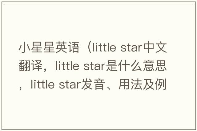 小星星英語（little star中文翻譯，little star是什么意思，little star發(fā)音、用法及例句）