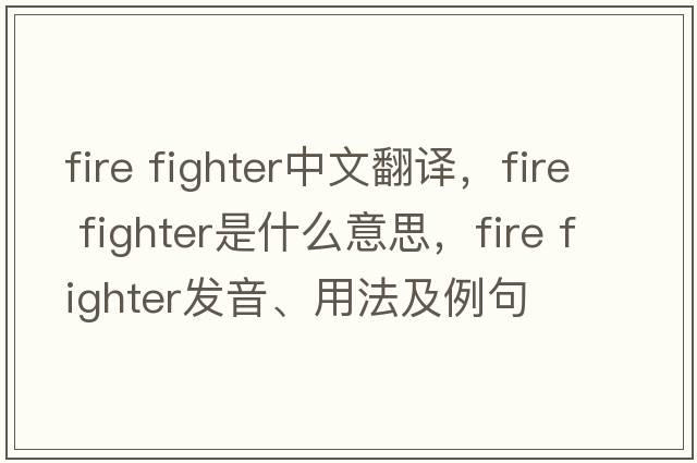 fire fighter中文翻譯，fire fighter是什么意思，fire fighter發(fā)音、用法及例句