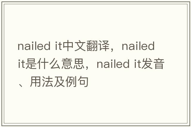 nailed it中文翻譯，nailed it是什么意思，nailed it發(fā)音、用法及例句