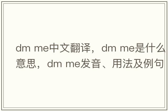 dm me中文翻譯，dm me是什么意思，dm me發(fā)音、用法及例句