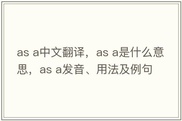 As a中文翻譯，As a是什么意思，As a發(fā)音、用法及例句